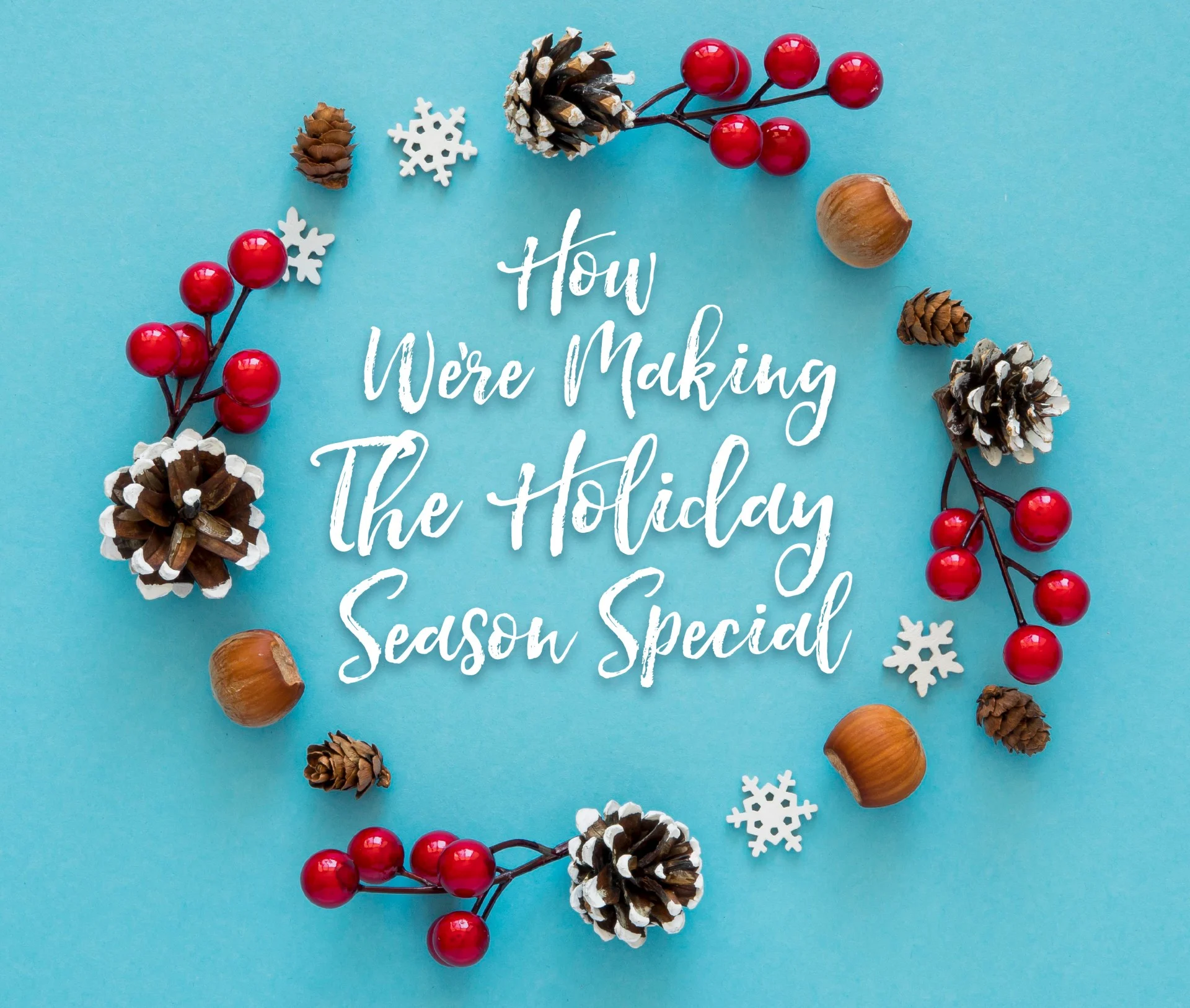 How We’re Making The Holiday Season Special